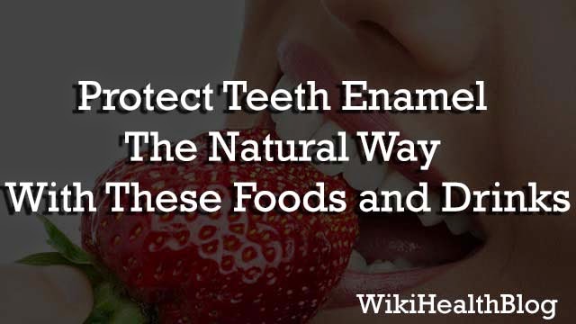 Protect Teeth Enamel The Natural Way With These Foods and Drinks
