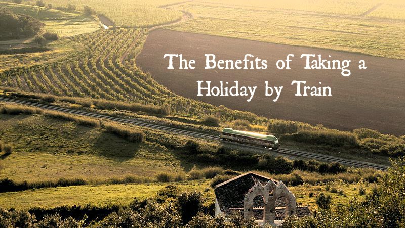 The benefits of taking a holiday by train!