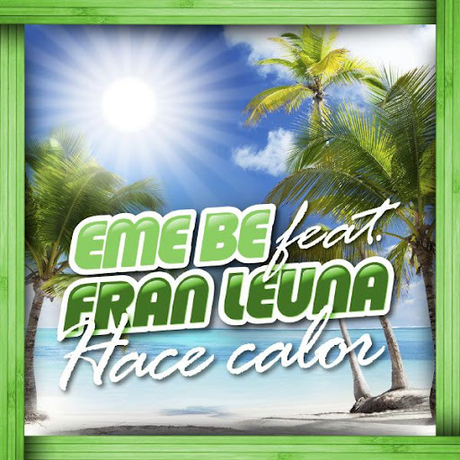 Eme Be feat. Fran Leuna - Hace Calor (Cuando Cale El Sol) (Radio Edit)