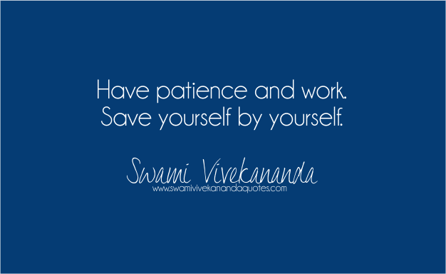 Vivekananda patience quote: Have patience and work. Save yourself by yourself.