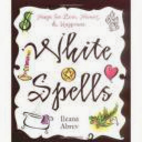 White Spells Magic For Love Money And Happiness White Spells Series