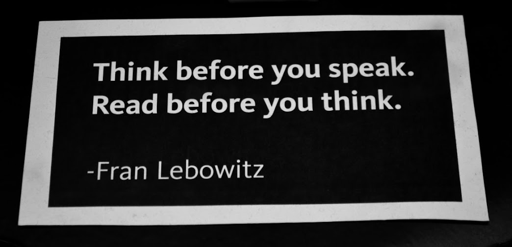 Think before you speak. Read before you think.