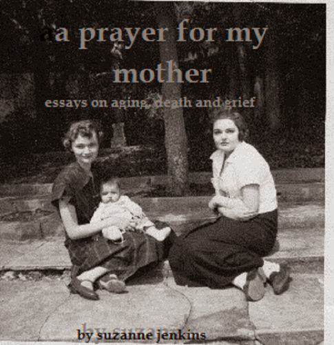 Inexpensivea Prayer For My Mother Essays On Aging Death And Grief