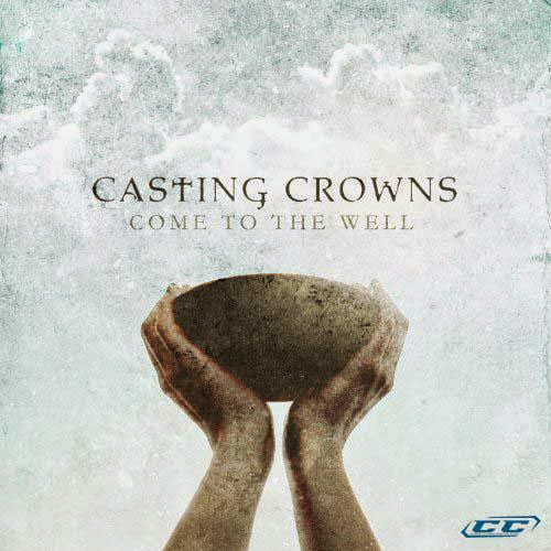 Casting Crowns Come To The Well 2011 English Christian Songs