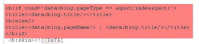 CDATA[/*
Ganti script yang diberi tanda merah dengan script baru di bawah ini dan simpan template tersebut.
<b:if cond='data:blog.pageType == &quot;index&quot;'>
<title><data:blog.title/></title>
<b:else/>
<title><data:blog.pageName/> | <data:blog.title/></title>
</b:if>
<b:skin><![CDATA[
<title><data:blog.title/></title>
<b:else/>
<title><data:blog.pageName/> | <data:blog.title/></title>
</b:if>
<b:skin><![CDATA[
Menjadi seperti ini :
![