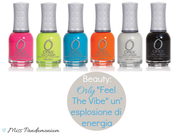 Orly smalti nailpolish collezione Feel The Vibe, Beach Cruiser, Day Glow, Skinny Dip, Melt Your Popsicle, After Party, Glowstick