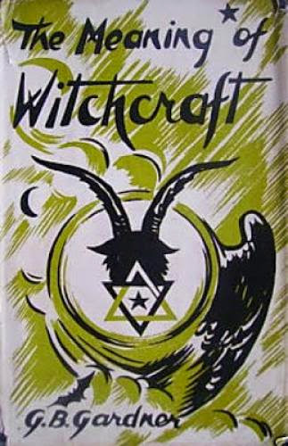 The Meaning Of Witchcraft By G B Gardner