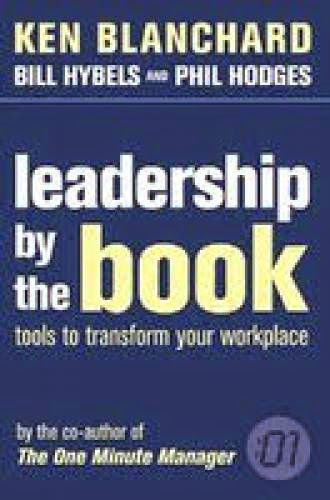 Leadership By The Book By Ken Blanchard Bill Hybels And Phil Hodges