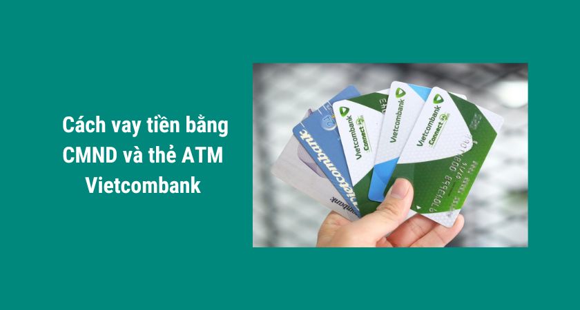 Vay tiền bằng CMND và thẻ ATM Vietcombank