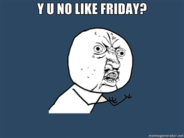 Y-U-NO-LIKE-FRIDAY.jpg