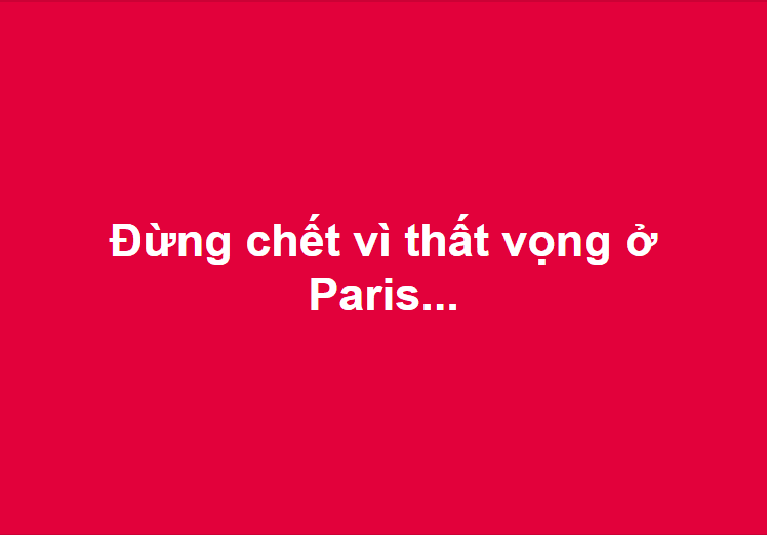 Đừng chết vì thất vọng ở Paris...