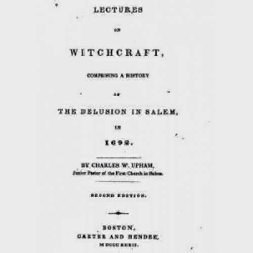 Lectures On Witchcraft Comprising A History Of The Delusion In Salem In 1692
