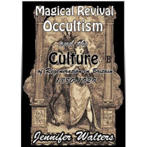 Magical Revival Occultism And The Culture Of Regeneration In Britain 1880 To 1929