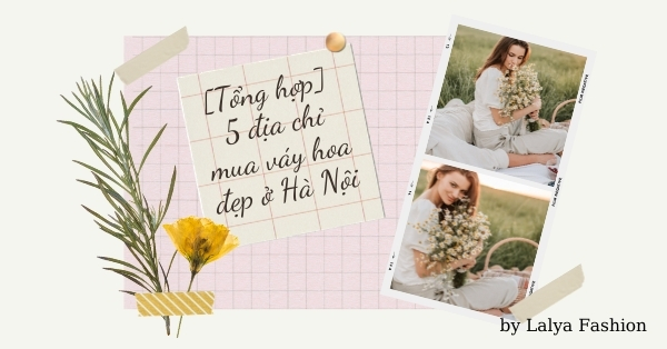 Tổng hợp] 5 địa chỉ mua váy hoa đẹp ở Hà Nội