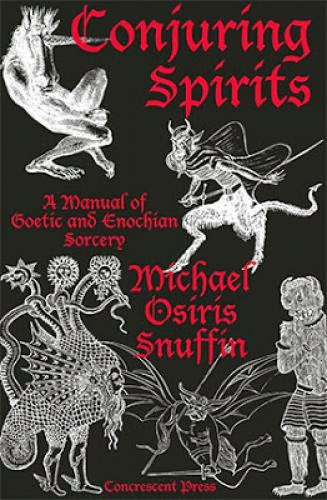 Conjuring Spirits A Manual Of Goetic And Enochian Sorcery By Michael Osiris Snuffin