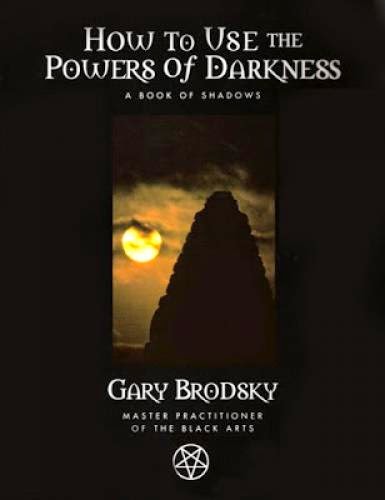 How To Use The Powers Of Darkness A Book Of Shadows By Gary Brodsky