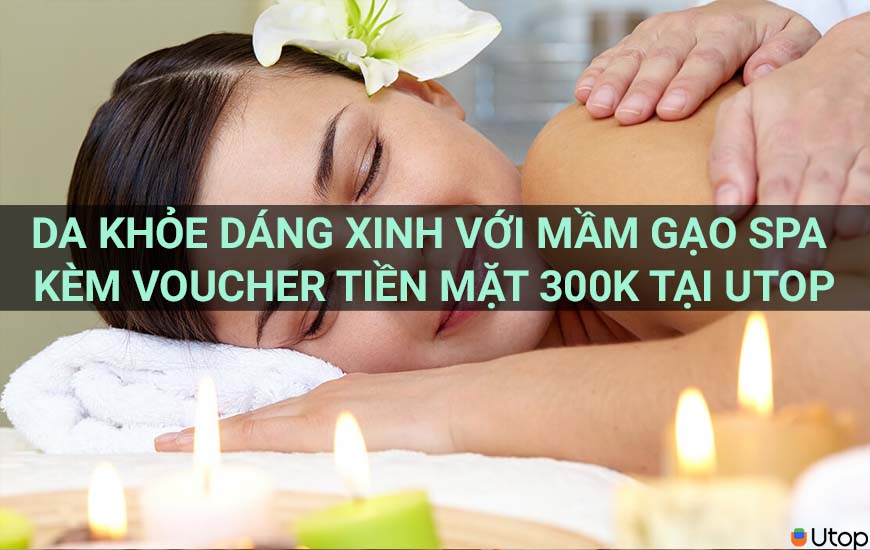 Da khỏe dáng xinh với Mầm Gạo Spa kèm voucher tiền mặt 300k tại Utop