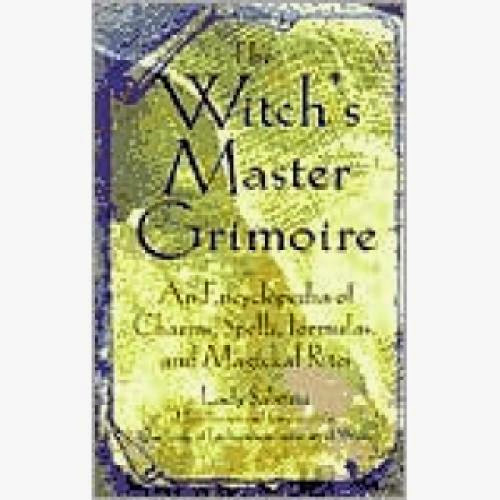 The Witchs Master Grimoire An Encyclopedia Of Charms Spells Formulas And Magical Rites