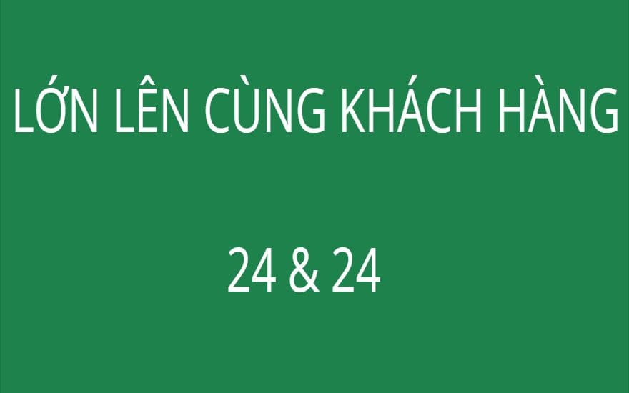 LỚN LÊN CÙNG KHÁCH HÀNG