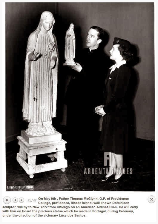 On May 9th , Father Thomas McGlynn, O.P. of Providence College, Providence, Rhode Island, well known Dominican sculptor, will fly to New York from Chicago on an American Airlines DC-6. He will carry with him on board the precious statue which he made in Portugal, during February, under the direction of the visionary Lucy dos Santos.