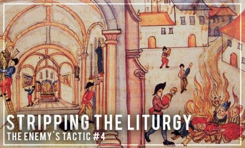 The Enemys Tactic 4 Stripping The Liturgy