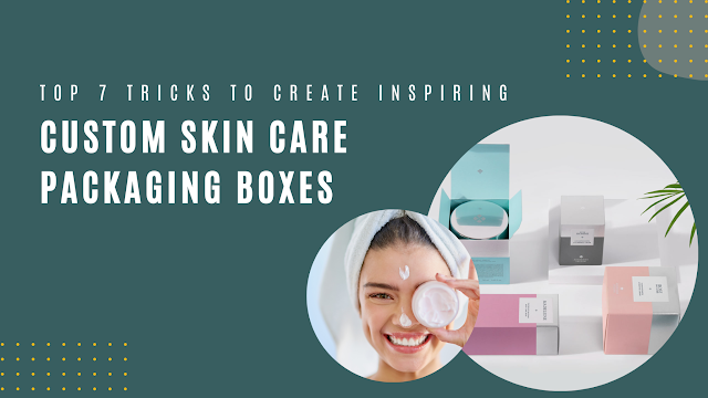 Top 7 Tricks To Create Inspiring Custom Skin Care Packaging Boxes