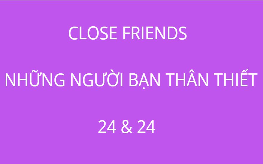 CLOSE FRIENDS - NHỮNG NGƯỜI BẠN THÂN THIẾT