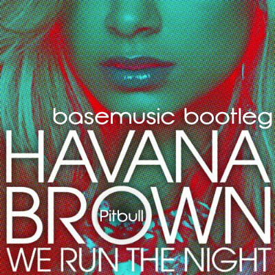 Havana Brown feat. Pitbull - We Run The Night (Base Music Bootleg)
