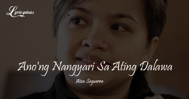 Aiza Seguerra Ano'ng Nangyari Sa Ating Dalawa