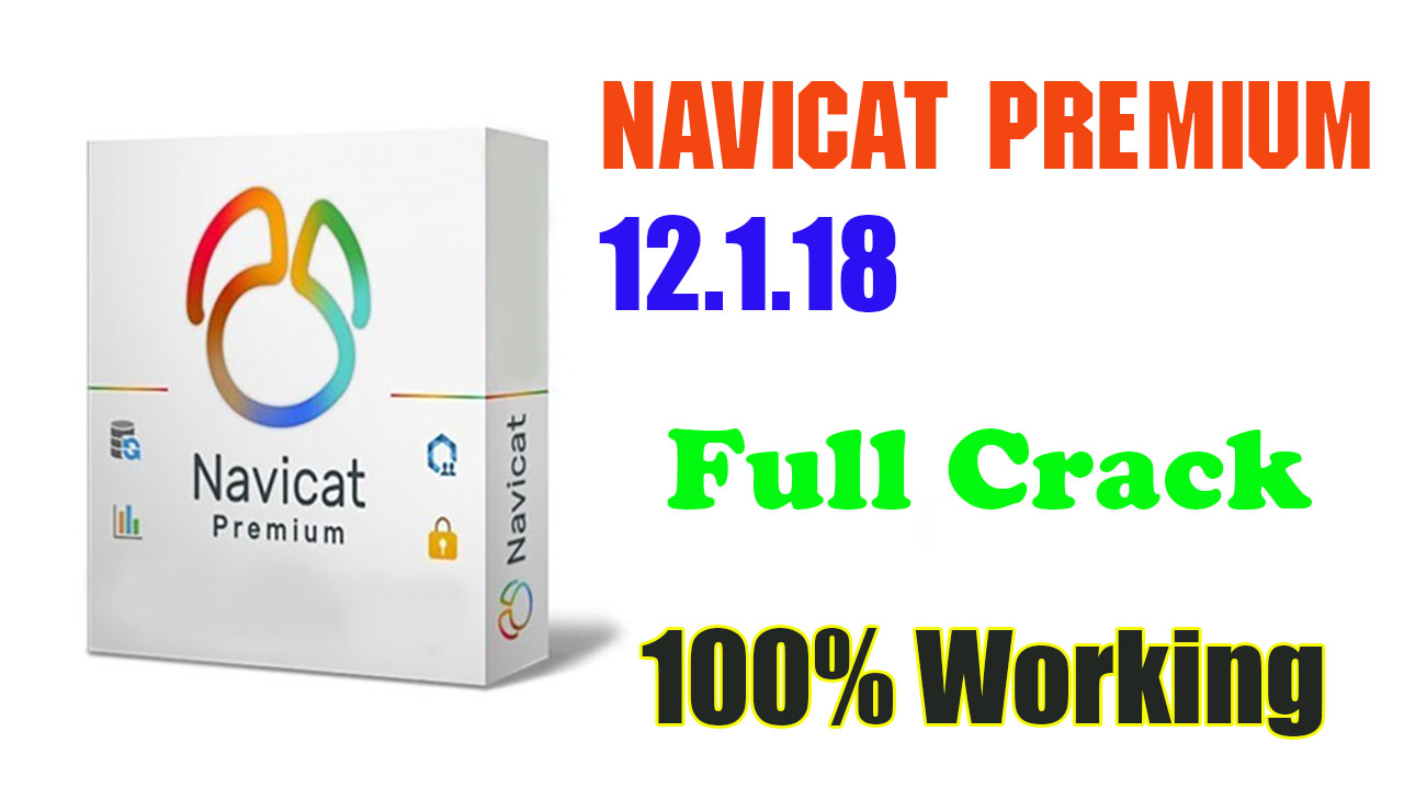 Navicat Premium 12.1.18 Full Version Serial 2019 - Full Crack (100% Working)