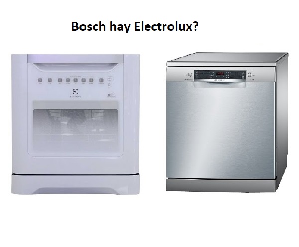 mua máy rửa bát Bosch hay Electrolux