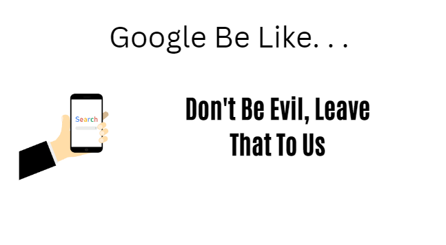 Image with text saying "Google be like, Don't be evil, leave that to us"