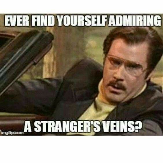 Ever find yourself admiring a stranger's veins.