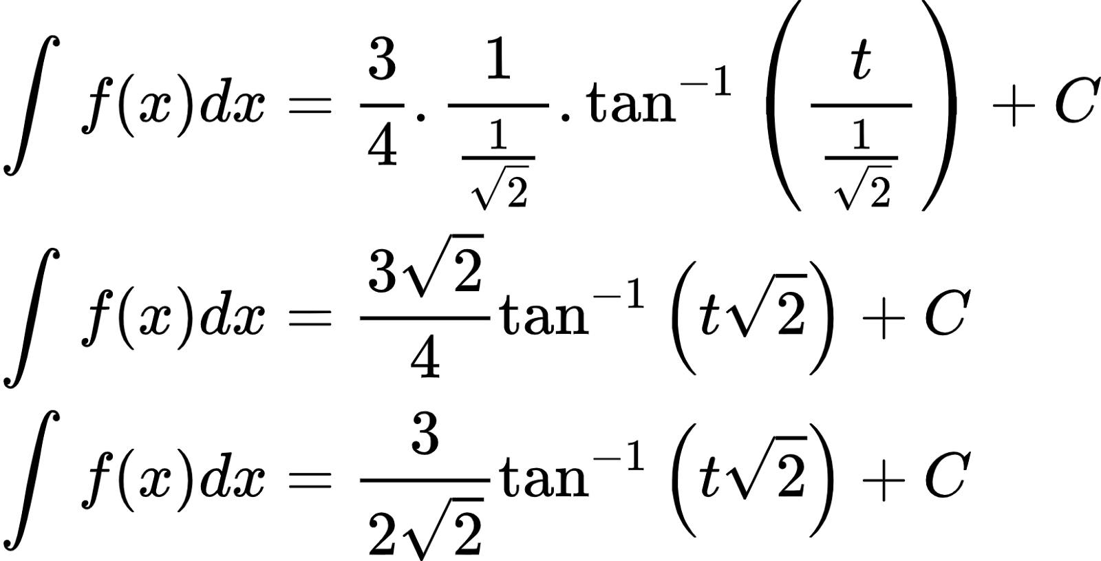 {"id":"2-1-1-0-0-0-0-0-0-1-1-0-0","code":"\\begin{align*}\n{\\int_{}^{}f\\left(x\\right)dx}&={\\frac{3}{4}.\\frac{1}{\\frac{1}{{\\sqrt[]{2}}}}.\\tan^{-1}\\left(\\frac{t}{\\frac{1}{{\\sqrt[]{2}}}}\\right)+C}\\\\\n{\\int_{}^{}f\\left(x\\right)dx}&={\\frac{3{\\sqrt[]{2}}}{4}\\tan^{-1}\\left(t{\\sqrt[]{2}}\\right)+C}\\\\\n{\\int_{}^{}f\\left(x\\right)dx}&={\\frac{3}{2{\\sqrt[]{2}}}\\tan^{-1}\\left(t{\\sqrt[]{2}}\\right)+C}\t\n\\end{align*}","type":"align*","font":{"size":10,"color":"#000000","family":"Arial"},"ts":1600688982908,"cs":"qhQcpJulKAX58BJl+Ql4nA==","size":{"width":274,"height":140}}