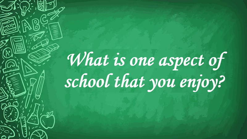 What Is One Aspect of School That You Enjoy?