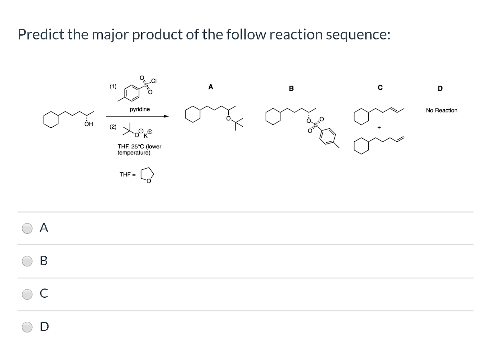 Predict the major product of the follow reaction sequence: (1) A В с D pyridine No Reaction ОН (2) O-&=O THF, 25°C (lower tem