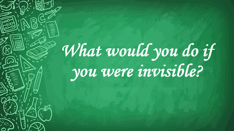 What Would You Do If You Were Invisible?