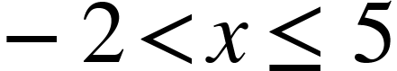 {"mathml":"<math style=\"font-family:stix;font-size:16px;\" xmlns=\"http://www.w3.org/1998/Math/MathML\"><mstyle mathsize=\"16px\"><mo>–</mo><mn>2</mn><mo><</mo><mi>x</mi><mo>≤</mo><mn>5</mn></mstyle></math>","truncated":false} »>.</li></ol><h2 class=