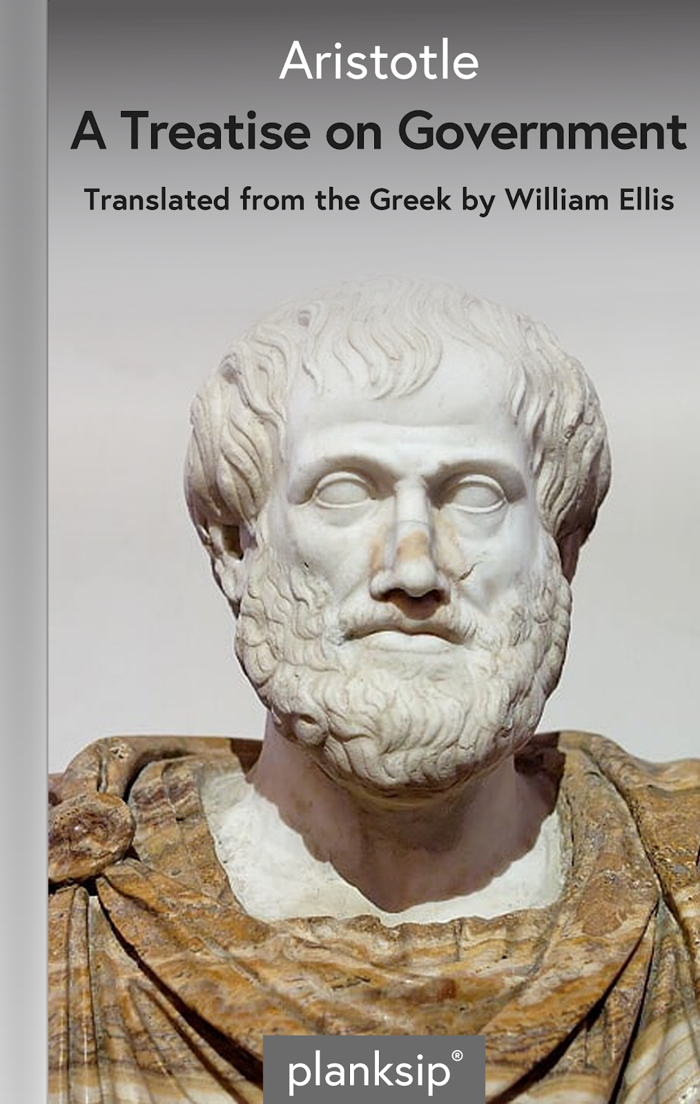 A Treatise on Government by Aristotle (384-322 B.C.). Published by planksip®