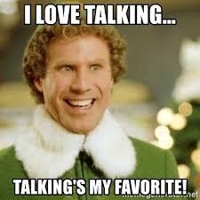I love talking... Talking's my favorite! - Buddy the Elf | Meme Generator