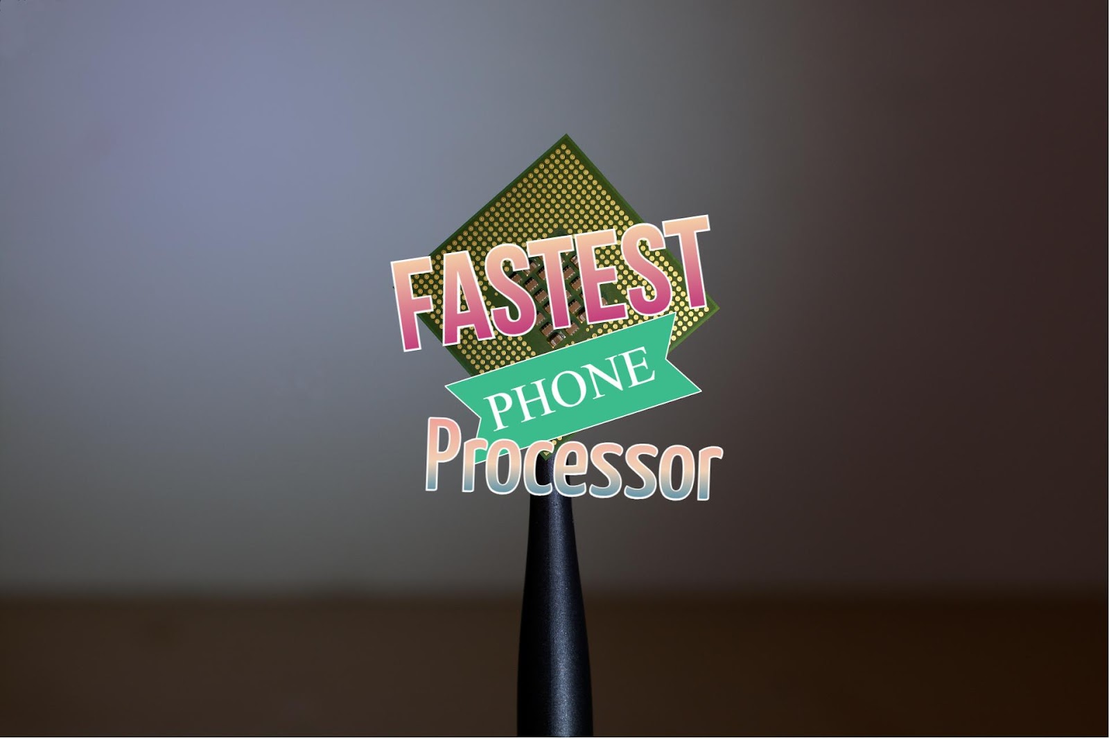 Fastest Phone Processor