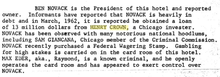 BEN NOVAACK ist der Präsident dieses Hotels und angeblicher Eigentümer. Informanten haben berichtet, dass NOVAACK hoch verschuldet ist, und im März 1962 soll er von HENRY CROWN, einem Investor aus Chicago, einen Kredit in Höhe von 13 Millionen Dollar erhalten haben. NOVACK wurde bei vielen beobachtet berüchtigte nationale Gangster, darunter SAM GIANCANA, Chicagoer Mitglied der Kriminalkommission. NOVACK hat kürzlich eine Bundeswettmarke gekauft.  Im Kartenraum dieses Hotels wird um hohe Einsätze gespielt. MAX EDER, auch bekannt als Raymond, ist ein bekannter Krimineller, der den Kartenraum offen betreibt und offenbar die Kontrolle über NOVAACK ausübt.