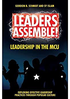 Leaders Assemble! Leadership in the MCU (Exploring Effective Leadership Practices through Popular Culture) by [Gordon B. Schmidt, Sy Islam]