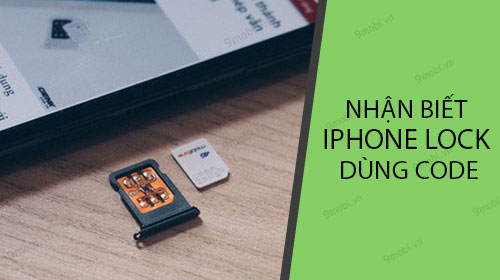Cách nhận biết iPhone Lock đã dùng mã để trở thành iPhone Quốc Tế