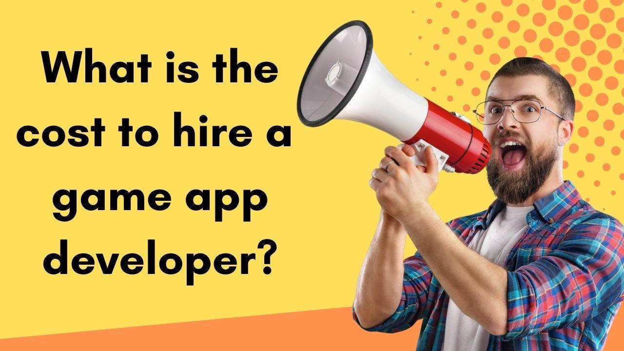 What is the cost to hire a game app developer?