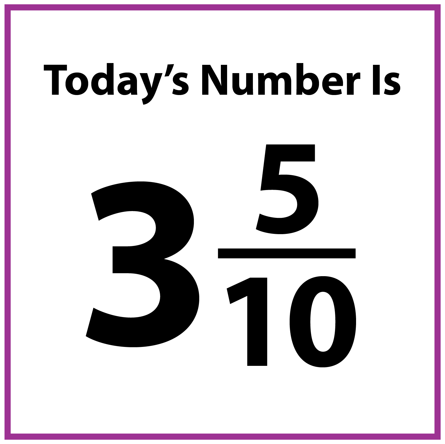 Today's number is 3 and 5-tenths.