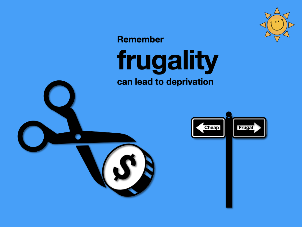 Remember frugality can lead to deprivation