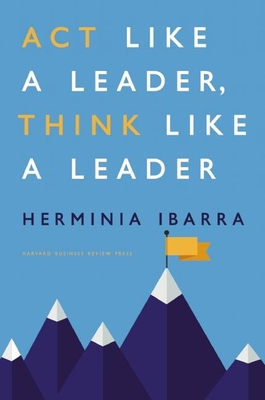 Act Like a Leader, Think Like a Leader by Herminia Ibarra book cover