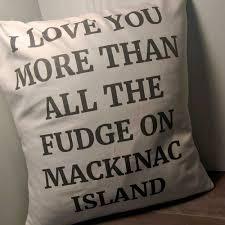 I Love You More Than All the Fudge on Mackinac Island Pillow - Etsy