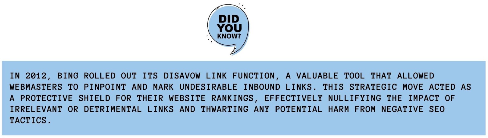 The Bing Disavow link feature, introduced in 2012, enabled website owners to designate unwanted incoming links. This safeguarded their site’s ranking from negative SEO attacks by disregarding irrelevant or harmful links.